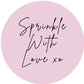 SPRINKLE WITH LOVE #7 Confetti Pre-Printed Sticker